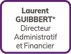 Laurent GUIBBERT* Directeur Administratif et Financier