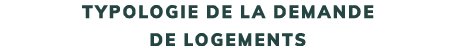 TYPOLOGIE DE LA DEMANDE DE LOGEMENTS