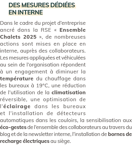 Des mesures d di es en interne Dans le cadre du projet d’entreprise ancr dans la RSE « Ensemble Chalets 2025 », de n...