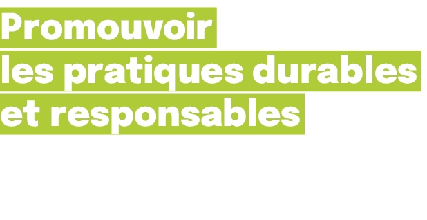 Promouvoir les pratiques durables et responsables