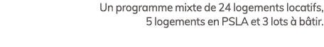 Un programme mixte de 24 logements locatifs, 5 logements en PSLA et 3 lots  b tir. 